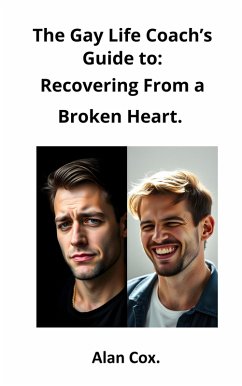 Cover The Gay Life Coach's Guide to: Recovering from a Broken Heart. (eBook, ePUB)