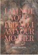 I Am Not Your Friend I Am Your Mother... - Bild 1