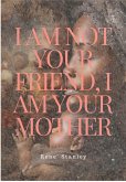 I Am Not Your Friend I Am Your Mother (eBook, ePUB)