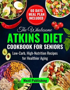 The Wholesome Atkins Diet Cookbook for Seniors: Low-Carb, High-Nutrition Recipes for Healthier Aging (eBook, ePUB) - Publishing, Mezil