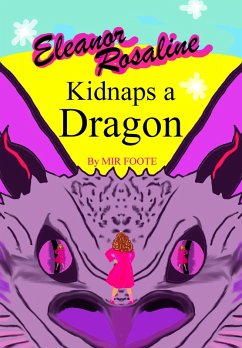 Eleanor Rosaline Kidnaps a Dragon (eBook, ePUB) - Foote, Mir Eleanor Rosaline Kidnaps a Dragon (eBook, ePUB) - Foote, Mir