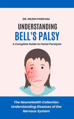 Cover Understanding Bell's Palsy: A Complete Guide to Facial Paralysis (The NeuroHealth Collection: Understanding Diseases of the Nervous System, #12) (eBook, ePUB)