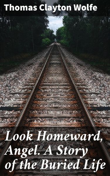 Look Homeward, Angel. A Story of the Buried Life (eBook, ePUB)