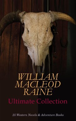 Cover WILLIAM MACLEOD RAINE Ultimate Collection: 25 Western Novels & Adventure Books (eBook, ePUB)