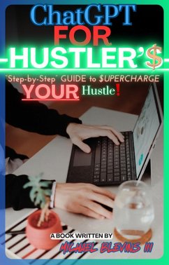 ChatGPT for hustlers, a step-by-step Guide to supercharge your hustle (eBook, ePUB) - Blevins, Michael