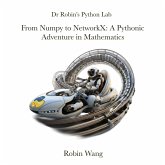 From Numpy to NetworkX: A Pythonic Adventure in Mathematics (Dr Robin's Python Lab, #3) (eBook, ePUB) From Numpy to NetworkX: A Pythonic Adventure in Mathematics (Dr Robin's Python Lab, #3) (eBook, ePUB)