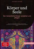 Körper und Seele: Der menschliche Körper verstehen und pflegen Körper und Seele: Der menschliche Körper verstehen und pflegen