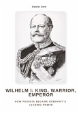 Wilhelm I: King, Warrior, Emperor Wilhelm I: King, Warrior, Emperor