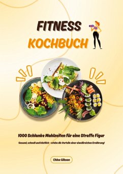 Cover Fitness Kochbuch: 1000 Schlanke Mahlzeiten für eine Straffe Figur (Gesund, schnell und köstlich - erlebe die Vorteile einer eiweißreichen Ernährung!)