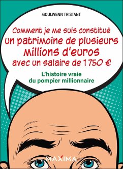 Comment je me suis constitué un patrimoine de plusieurs millions d'euros avec un salaire de 1 750 EUR (eBook, ePUB) - Tristant, Goulwenn