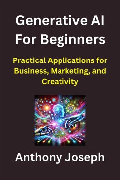 Generative AI For Beginners - Practical Applications for Business, Marketing, and Creativity (Series 1) (eBook, ePUB) - Joseph, Anthony