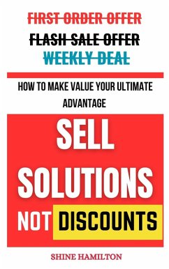 Sell Solutions, Not Discounts: How to Make Value Your Ultimate Advantage (eBook, ePUB) - Hamilton, Shine