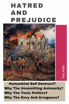 Hatred And Prejudice: Humankind Self-Destruct? Why The Unremitting Animosity? Why The Toxic Politics? Why The Envy And Arrogance? (eBook, ePUB) - Nettle, Terry