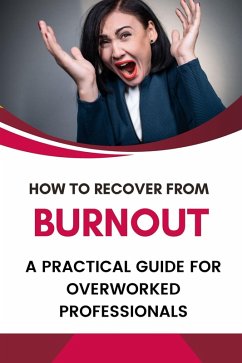 How to Recover from Burnout: A Practical Guide for Overworked Professionals (eBook, ePUB) - Shop, Business Success