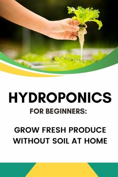 Hydroponics for Beginners: Grow Fresh Produce Without Soil at Home (eBook, ePUB) - Shop, Business Success