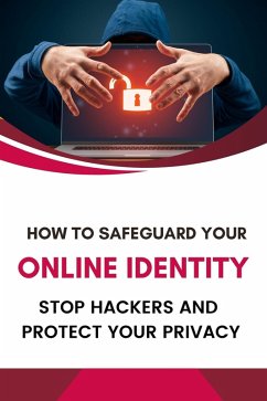 How to Safeguard Your Online Identity: Stop Hackers and Protect Your Privacy (eBook, ePUB) - Shop, Business Success