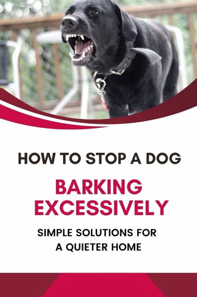 How to Stop a Dog from Barking Excessively: Simple Solutions for a Quieter Home (eBook, ePUB)