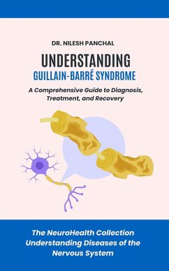 Cover Understanding Guillain-Barré Syndrome: A Comprehensive Guide to Diagnosis, Treatment, and Recovery (The NeuroHealth Collection: Understanding Diseases of the Nervous System, #14) (eBook, ePUB)