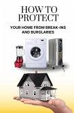 How to Protect Your Home from Break-Ins and Burglaries (eBook, ePUB)