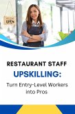 Restaurant Staff Upskilling: Turn Entry-Level Workers into Pros (eBook, ePUB) Restaurant Staff Upskilling: Turn Entry-Level Workers into Pros (eBook, ePUB)