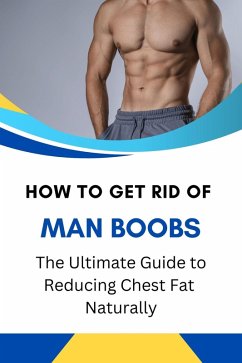 Cover How to Get Rid of Man Boobs: The Ultimate Guide to Reducing Chest Fat Naturally (eBook, ePUB)