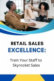 Retail Sales Excellence: Train Your Staff to Skyrocket Sales (eBook, ePUB) Retail Sales Excellence: Train Your Staff to Skyrocket Sales (eBook, ePUB)