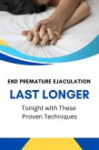 End Premature Ejaculation: Last Longer Tonight with These Proven Techniques (eBook, ePUB) End Premature Ejaculation: Last Longer Tonight with These Proven Techniques (eBook, ePUB)