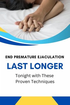 Cover End Premature Ejaculation: Last Longer Tonight with These Proven Techniques (eBook, ePUB)
