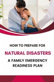 How to Prepare for Natural Disasters: A Family Emergency Readiness Plan (eBook, ePUB) How to Prepare for Natural Disasters: A Family Emergency Readiness Plan (eBook, ePUB)