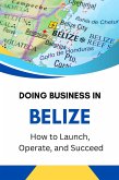 Doing Business in Belize: How to Launch, Operate, and Succeed (eBook, ePUB) Doing Business in Belize: How to Launch, Operate, and Succeed (eBook, ePUB)