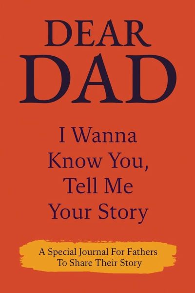 Dear Dad Guided Journal For Memory Keepsake, I Wanna Know You, Tell Me Your Story Dear Dad Guided Journal For Memory Keepsake, I Wanna Know You, Tell Me Your Story