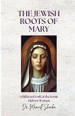 The Jewish Roots of Mary The Jewish Roots of Mary