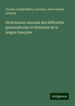 Dictionnaire raisonné des difficultés grammaticales et littéraires de la langue française - Marty-Laveaux, Charles Joseph; Laveaux, Jean-Charles