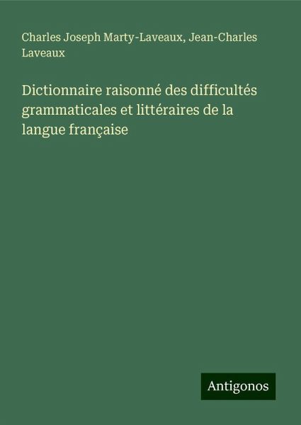 Dictionnaire raisonné des difficultés grammaticales et littéraires de la langue française