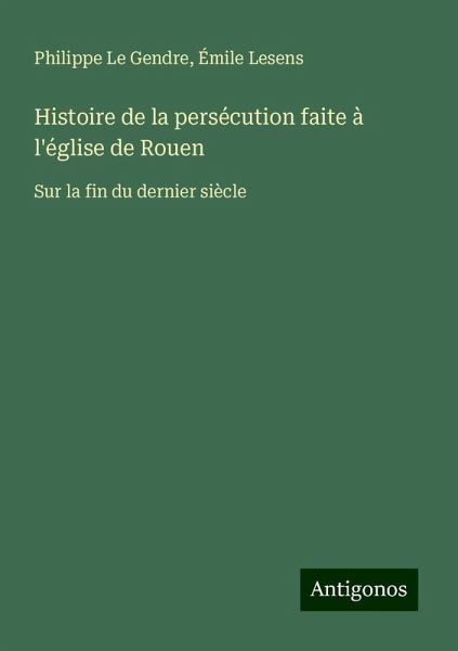 Histoire de la persécution faite à l'église de Rouen