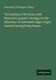 The motions of the brain: with illustrative graphic tracings; On the behaviour of carbolised catgut catgut inserted among living tissues The motions of the brain: with illustrative graphic tracings; On the behaviour of carbolised catgut catgut inserted among living tissues