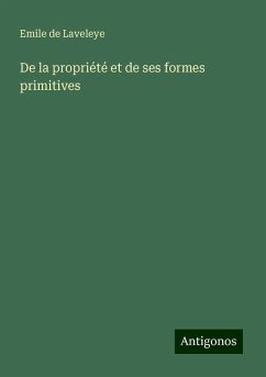 De la propriété et de ses formes primitives - Laveleye, Emile De