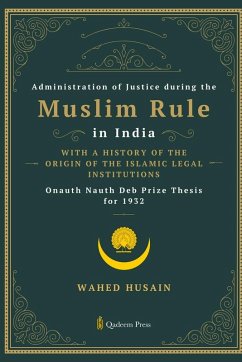 Cover Administration of Justice during the Muslim Rule in India - With a history of the origin of the Islamic legal institutions