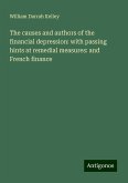 The causes and authors of the financial depression: with passing hints at remedial measures: and French finance The causes and authors of the financial depression: with passing hints at remedial measures: and French finance