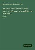 Dictionnaire raisonné du mobilier français de l'époque carlovingienne à la renaissance Dictionnaire raisonné du mobilier français de l'époque carlovingienne à la renaissance