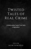 Twisted Tales of Real Crime Twisted Tales of Real Crime