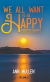 We All Want to Be Happy We All Want to Be Happy