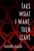 Take What I Want, Then Leave Take What I Want, Then Leave