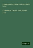 A dictonary, English, Tshi Asànté, Akra A dictonary, English, Tshi Asànté, Akra