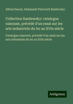 Collection Basilewsky: catalogue raisonné, précédé d'un essai sur les arts industriels du Ier au XVIe siècle - Darcel, Alfred; Bazilevsky, Aleksandr Petrovich