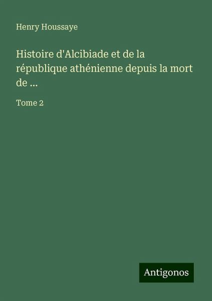 Histoire d'Alcibiade et de la république athénienne depuis la mort de ...