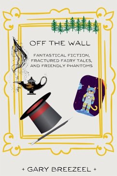 Off the Wall - Fantastical Fiction, Fractured Fairy Tales, and Friendly Phantoms - Breezeel, Gary