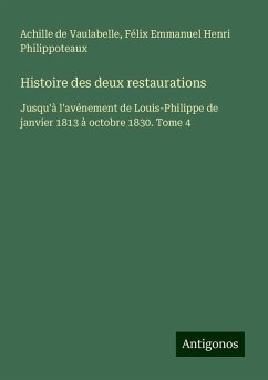 Histoire des deux restaurations - Vaulabelle, Achille De; Philippoteaux, Félix Emmanuel Henri