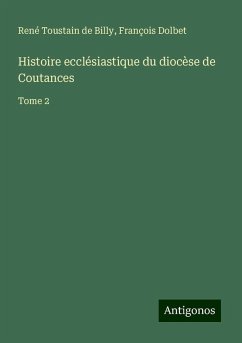 Histoire ecclésiastique du diocèse de Coutances - Toustain de Billy, René; Dolbet, François