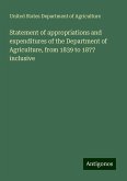 Statement of appropriations and expenditures of the Department of Agriculture, from 1839 to 1877 inclusive Statement of appropriations and expenditures of the Department of Agriculture, from 1839 to 1877 inclusive